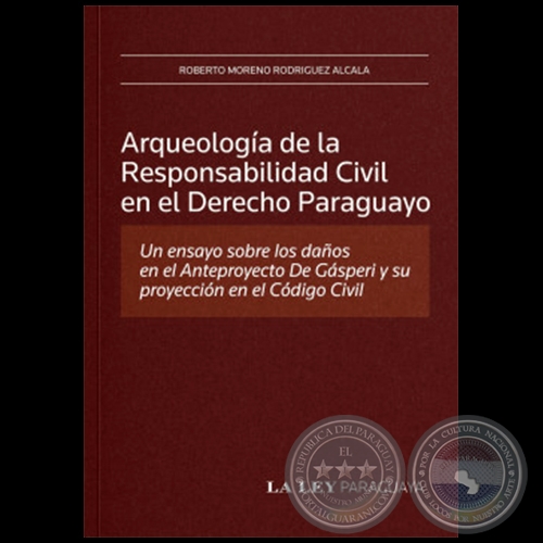 ARQUEOLOGÍA DE LA RESPONSABILIDAD CIVIL EN EL DERECHO PARAGUAYO - Autor: ROBERTO MORENO RODRÍGUEZ ALCALÁ - Año 2009